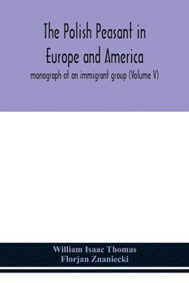 William Isaac Thomas, Florjan Znaniecki - Polish peasant in Europe and America; monograph of an immigrant group (Volume V), Häftad