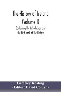 bokomslag The history of Ireland (Volume I); Containing The Introduction and the First book of The History