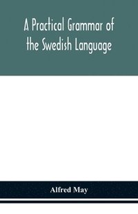 bokomslag practical grammar of the Swedish language; with reading and writing exercises (Seventh Revised Edition)