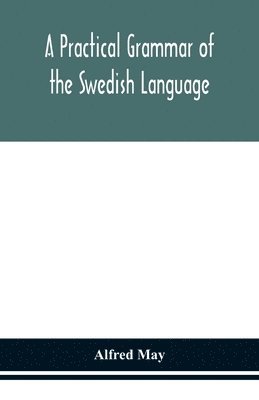 practical grammar of the Swedish language; with reading and writing exercises (Seventh Revised Edition)