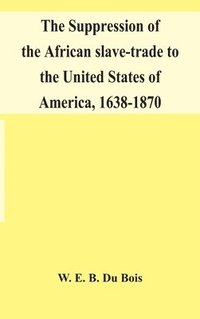 bokomslag The suppression of the African slave-trade to the United States of America, 1638-1870
