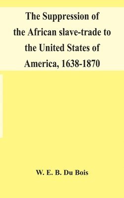 bokomslag The suppression of the African slave-trade to the United States of America, 1638-1870