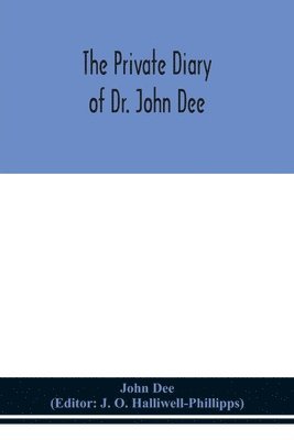 John Dee, J O Halliwell-Phillipps - Private Diary Of Dr. John Dee, Häftad