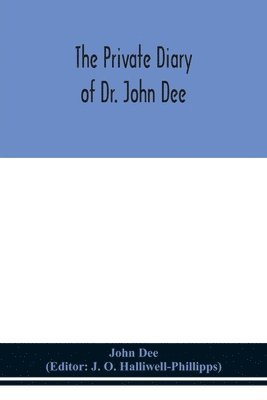 bokomslag The private diary of Dr. John Dee