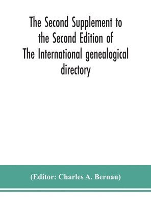 Charles A Bernau, Charles a Bernau, Charles A. Bernau, Charles A. Bernau - Second Supplement to the Second Edition of The International genealogical directory, Inbunden