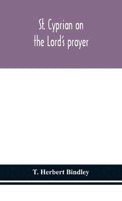 T Herbert Bindley, T. Herbert Bindley - St. Cyprian on the Lord's prayer, Inbunden