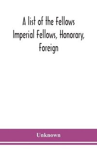bokomslag A list of the Fellows Imperial Fellows, Honorary, Foreign. Corresponding Members and Medallists of the Zoological Society of London Corrected to April 30th 1924