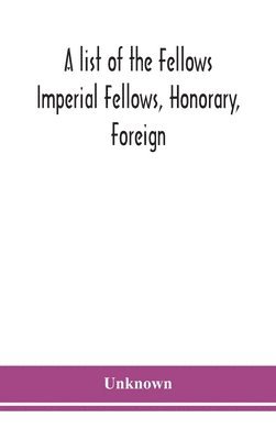 bokomslag A list of the Fellows Imperial Fellows, Honorary, Foreign. Corresponding Members and Medallists of the Zoological Society of London Corrected to April 30th 1924