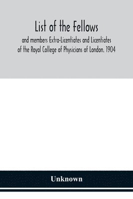 bokomslag List of the fellows and members Extra-Licentiates and Licentiates of the Royal College of Physicians of London. 1904