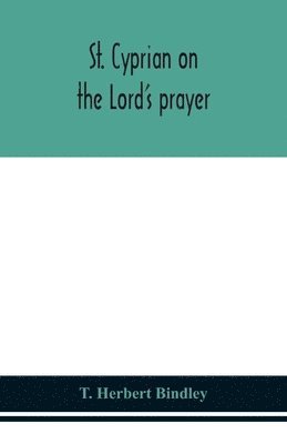 T Herbert Bindley, T. Herbert Bindley - St. Cyprian on the Lord's prayer, Häftad