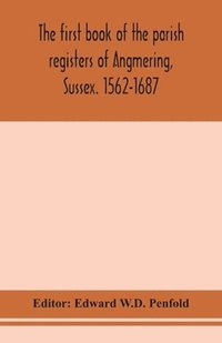 bokomslag first book of the parish registers of Angmering, Sussex. 1562-1687