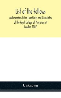 bokomslag List of the fellows and members Extra-Licentiates and Licentiates of the Royal College of Physicians of London. 1907