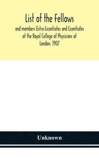 bokomslag List of the fellows and members Extra-Licentiates and Licentiates of the Royal College of Physicians of London. 1907