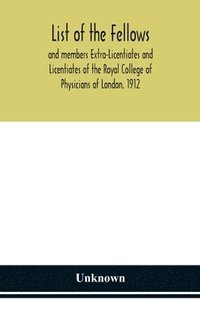 bokomslag List of the fellows and members Extra-Licentiates and Licentiates of the Royal College of Physicians of London. 1912