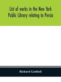 bokomslag List of works in the New York Public Library relating to Persia