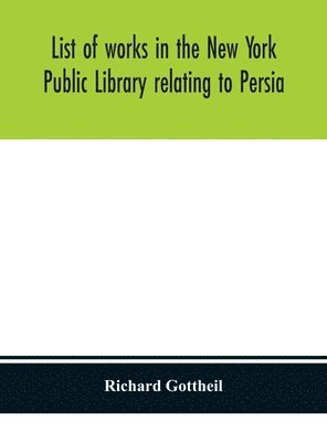Richard Gottheil, Richard Gottheil - List of works in the New York Public Library relating to Persia, Inbunden