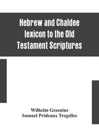 bokomslag Hebrew and Chaldee lexicon to the Old Testament Scriptures; translated, with additions, and corrections from the author's Thesaurus and other works