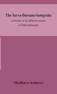 bokomslag The Sarva-Darsana-Samgraha, or Review of the different systems of Hindu philosophy