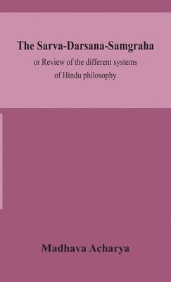 bokomslag The Sarva-Darsana-Samgraha, or Review of the different systems of Hindu philosophy