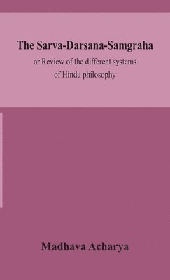 Sarva-Darsana-Samgraha, or Review of the different systems of Hindu philosophy