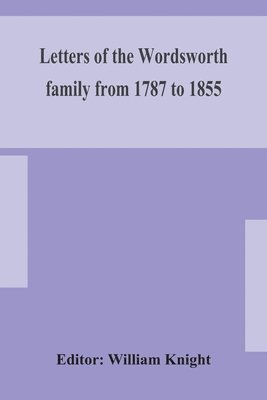 William Knight - Letters Of The Wordsworth Family From 1787 To 1855, Häftad