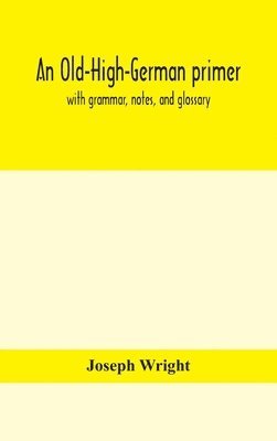 An Old-High-German primer; with grammar, notes, and glossary 1