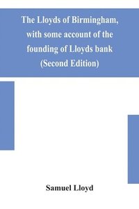bokomslag The Lloyds of Birmingham, with some account of the founding of Lloyds bank (Second Edition)