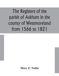 bokomslag registers of the parish of Askham in the county of Westmoreland from 1566 to 1821