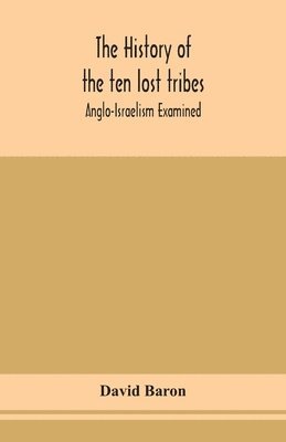 bokomslag The history of the ten lost tribes; Anglo-Israelism examined