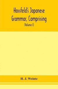 bokomslag Hossfeld's Japanese grammar, comprising a manual of the spoken language in the Roman character, together with dialogues on several subjects and two vocabularies of useful words; and Appendix (Volume