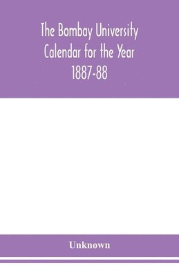 The Bombay University Calendar for the Year 1887-88 1