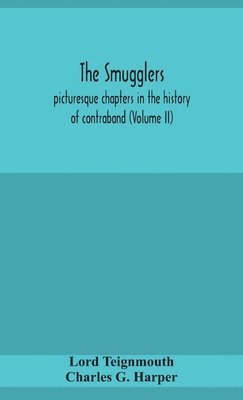 Lord Teignmouth, Charles G Harper, Charles G. Harper - smugglers; picturesque chapters in the history of contraband (Volume II), Inbunden