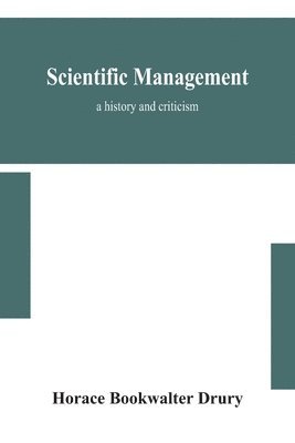 bokomslag Scientific management; a history and criticism