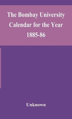 The Bombay University Calendar for the Year 1885-86 1