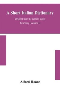 bokomslag short Italian dictionary; abridged from the author's larger dictionary (Volume I)