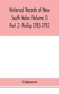 bokomslag Historical records of New South Wales (Volume I) Part 2- Phillip 1783-1792