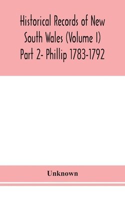 Unknown - Historical Records Of New South Wales (Volume I) Part 2- Phillip 1783-1792, Inbunden