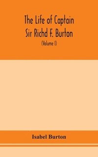bokomslag The life of Captain Sir Richd F. Burton (Volume I)