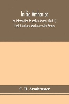 bokomslag Initia amharica; an introduction to spoken Amharic (Part II) English Amharic Vocabulary with Phrases
