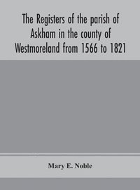 bokomslag The registers of the parish of Askham in the county of Westmoreland from 1566 to 1821
