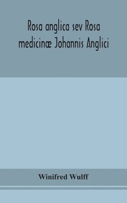 bokomslag Rosa anglica sev Rosa medicinæ Johannis Anglici