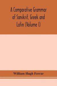 bokomslag comparative grammar of Sanskrit, Greek and Latin (Volume I)