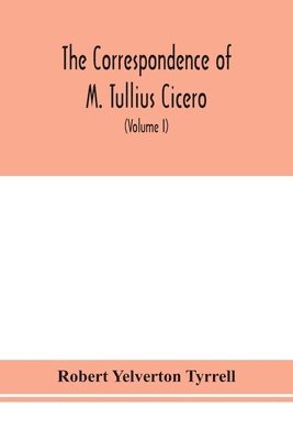 bokomslag The Correspondence of M. Tullius Cicero, arranged According to its chronological order with a revision of the text, a commentary and introduction essays on the life of Cicero, and the Style of his