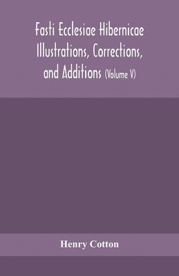 Henry Cotton - Fasti Ecclesiae Hibernicae Illustrations, Corrections, And Additions, Häftad