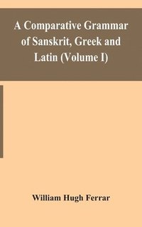 bokomslag comparative grammar of Sanskrit, Greek and Latin (Volume I)