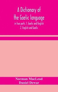 bokomslag A dictionary of the Gaelic language, in two parts. 1. Gaelic and English. - 2. English and Gaelic