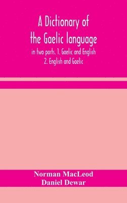 bokomslag A dictionary of the Gaelic language, in two parts. 1. Gaelic and English. - 2. English and Gaelic