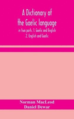 dictionary of the Gaelic language, in two parts. 1. Gaelic and English. - 2. English and Gaelic