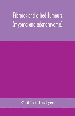 Fibroids and allied tumours (myoma and adenomyoma) 1