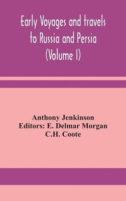 Anthony Jenkinson, E Delmar Morgan, E. Delmar Morgan, E. Delmar MorgaN - Early voyages and travels to Russia and Persia (Volume I), Inbunden